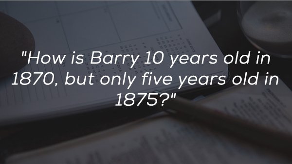 design - "How is Barry 10 years old in 1870, but only five years old in 1875?"