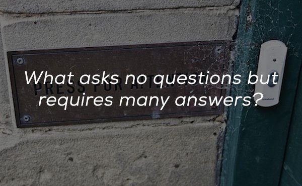 wall - What asks no questions but requires many answers?