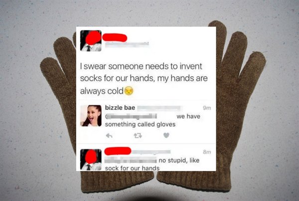 hand - I swear someone needs to invent socks for our hands, my hands are always cold bizzle bae 9m we have something called gloves 8m no stupid, sock for our hands