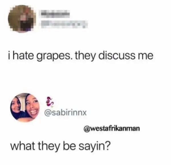 grapes discuss me - i hate grapes. they discuss me what they be sayin?