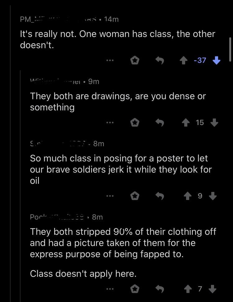 screenshot - Pm N . S. 14m It's really not. One woman has class, the other doesn't. ... 37 !.. ei 9m They both are drawings, are you dense or something ... 15 .8m So much class in posing for a poster to let our brave soldiers jerk it while they look for o