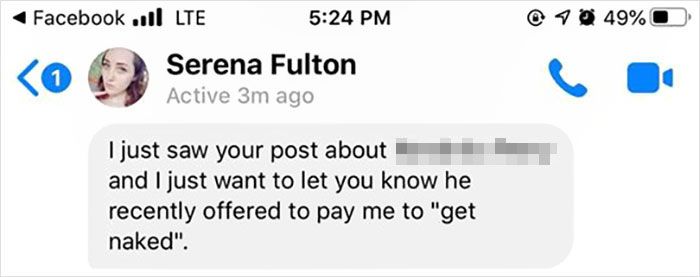 diagram - @ 49%O Facebook ull Lte Serena Fulton Active 3m ago I just saw your post about and I just want to let you know he recently offered to pay me to "get naked".