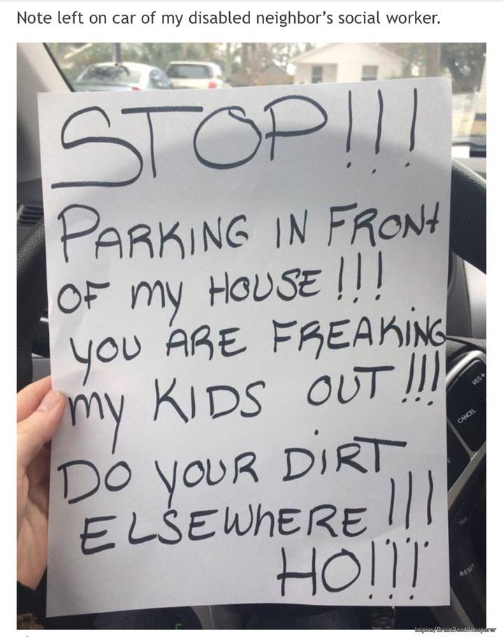 writing - Note left on car of my disabled neighbor's social worker. Parking In Front Of my House !!! you Are Freaking my Kids Out !!! Do Your Dirt, Ele Where Ii Holli