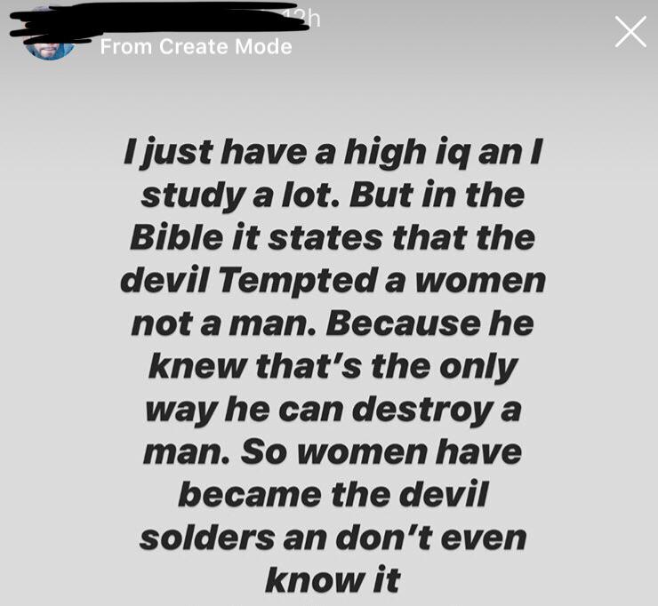 document - From Create Mode I just have a high iq an study a lot. But in the Bible it states that the devil Tempted a women not a man. Because he knew that's the only way he can destroy a man. So women have became the devil solders an don't even know it