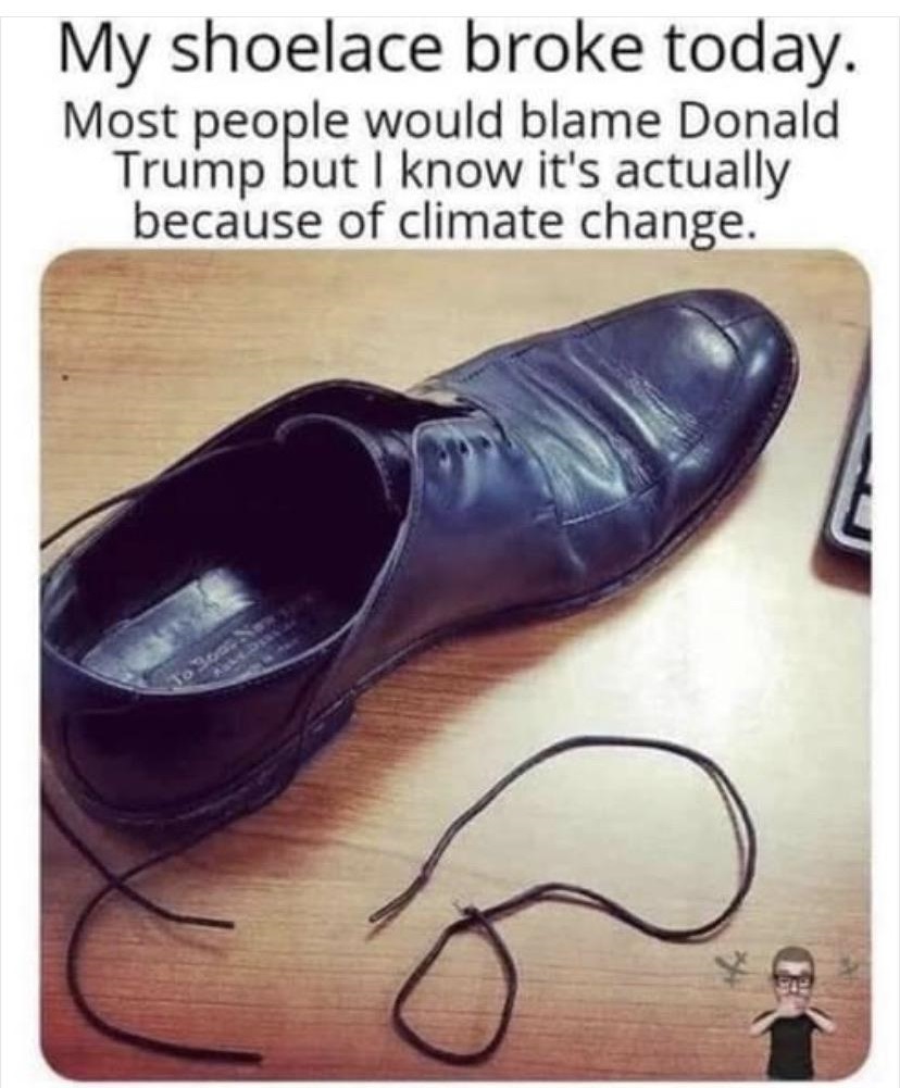 my shoelace broke today - My shoelace broke today. Most people would blame Donald Trump but I know it's actually because of climate change.