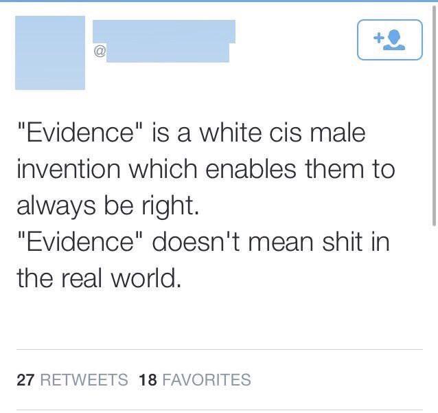 document - "Evidence" is a white cis male invention which enables them to always be right. "Evidence" doesn't mean shit in the real world. 27 18 Favorites