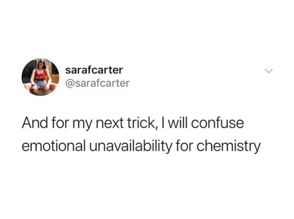 type im such a and let your keyboard expose you - sarafcarter And for my next trick, I will confuse emotional unavailability for chemistry