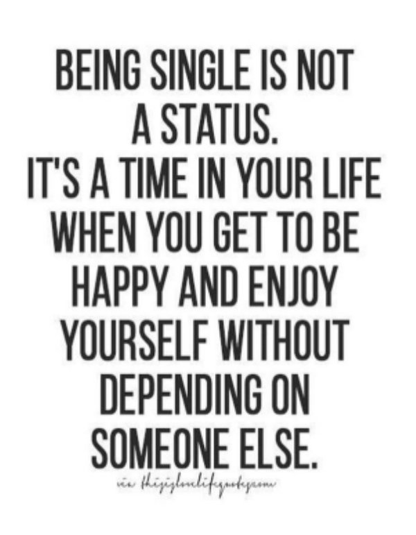 happy single life quotes - Being Single Is Not A Status. It'S A Time In Your Life When You Get To Be Happy And Enjoy Yourself Without Depending On Someone Else. in thisighelifegnatyrom