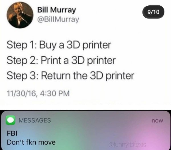multimedia - 910 Bill Murray Murray Step 1 Buy a 3D printer Step 2 Print a 3D printer Step 3 Return the 3D printer 113016, now Messages Fbi Don't fkn move