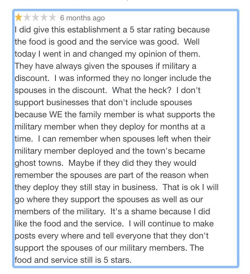 document - 6 months ago I did give this establishment a 5 star rating because the food is good and the service was good. Well today I went in and changed my opinion of them. They have always given the spouses if military a discount. I was informed they no