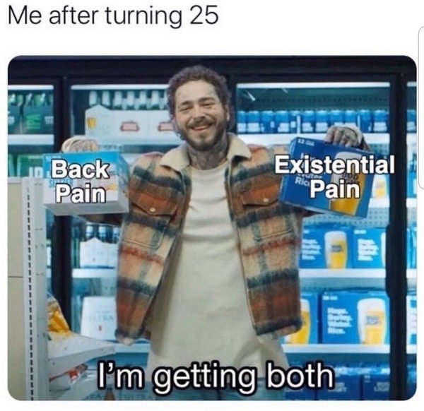 electronics - Me after turning 25 Ole In Back Pain Existential RicPain I'm getting both