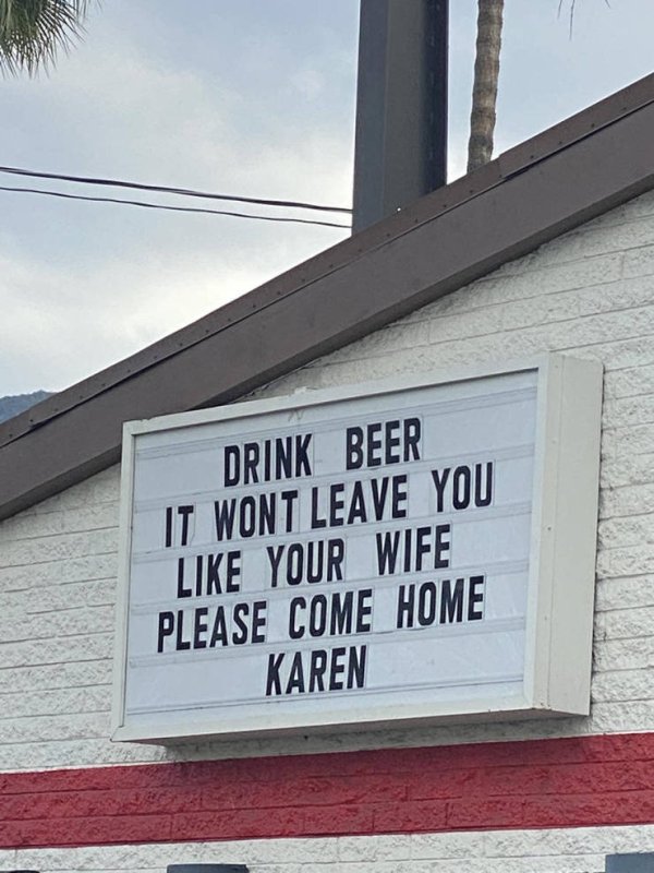 sign - Drink Beer It Wont Leave You Your Wife Please Come Home Karen