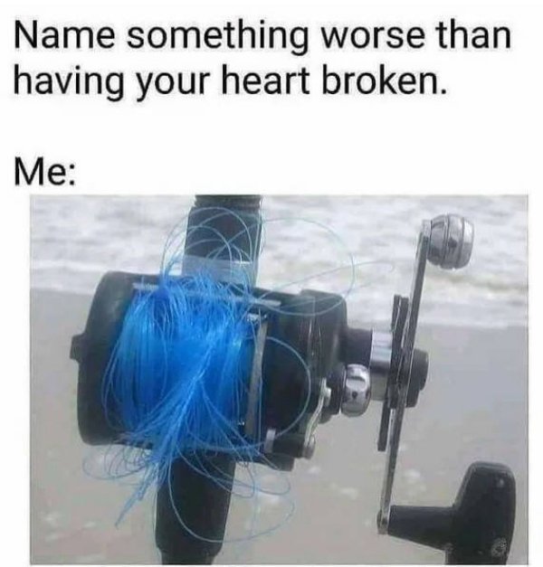 backlash reel meme - Name something worse than having your heart broken. Me