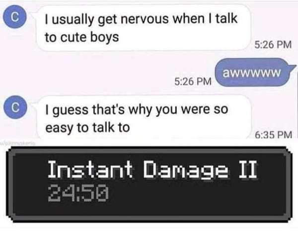 instant damage 2 meme - c I usually get nervous when I talk to cute boys awwwww I guess that's why you were so easy to talk to Instant Damage Ii