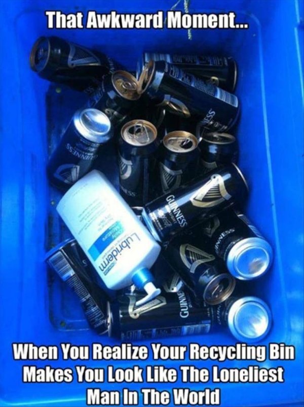 good taste funny - That Awkward Moment... Guinness wapugn Guinne When You Realize Your Recycling Bin Makes You Look The Loneliest Man In The World