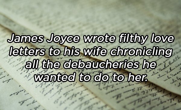 writing - James Joyce wrote filthy love letters to his wife chronicling all the debaucheries her wanted to do to her. mhe Present