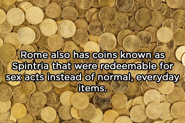 Rome also has coins known as Spintria that were redeemable for sex acts instead of normal, everyday items.