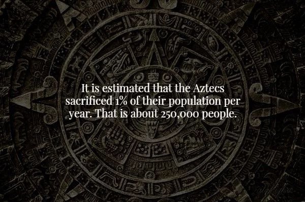 maya calendar - Louuu It is estimated that the Aztecs sacrificed 1% of their population per year. That is about 250,000 people. E Te