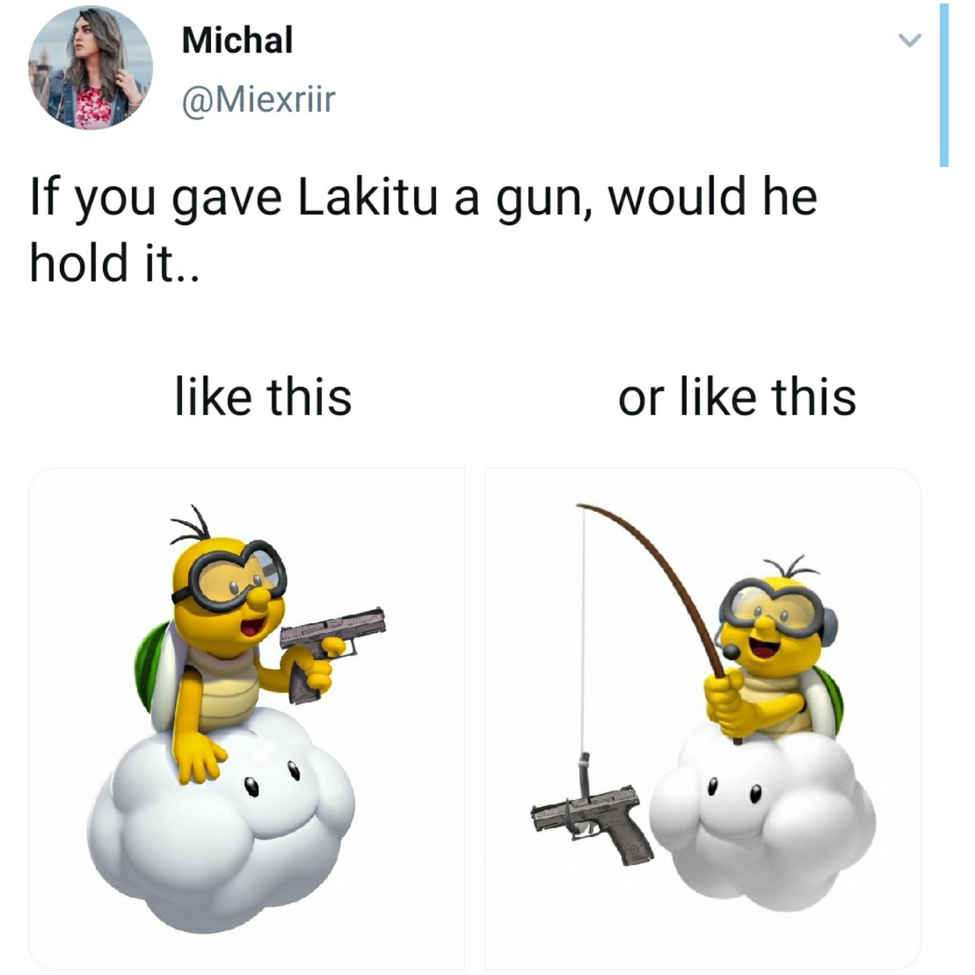 cartoon - Michal If you gave Lakitu a gun, would he hold it.. this or this