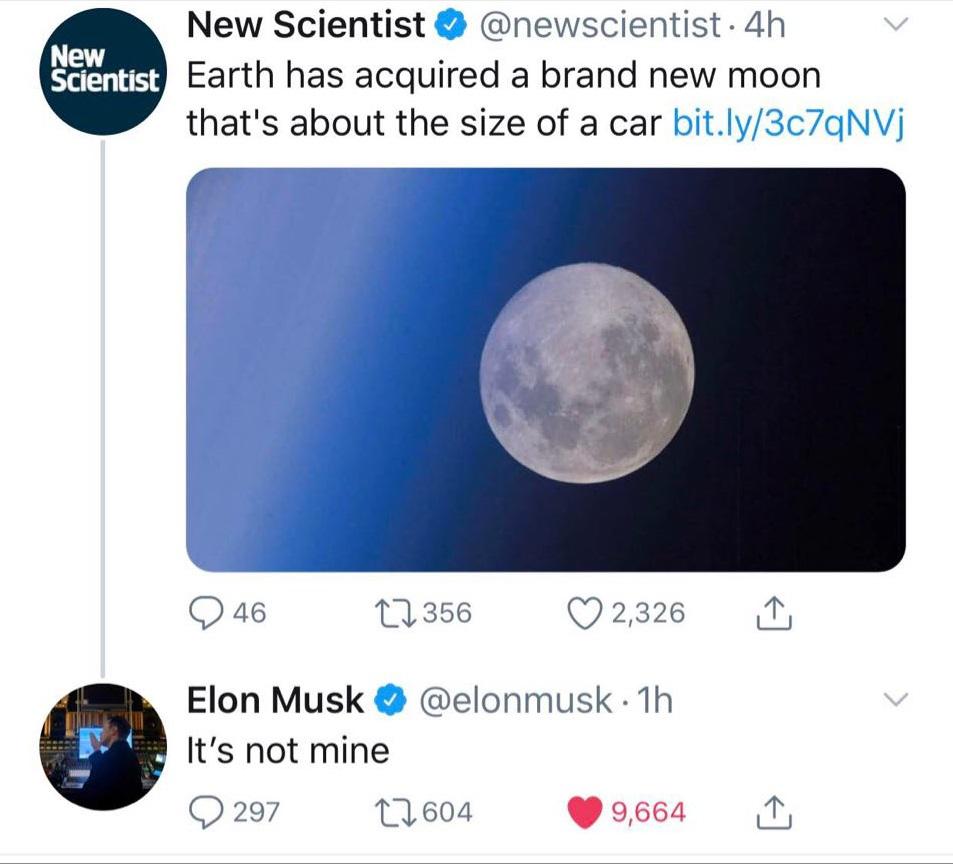 new scientist - New Scientist New Scientist . 4h Earth has acquired a brand new moon that's about the size of a car bit.ly3c7qNVj Q 46 27356 2,326 Elon Musk . 1h It's not mine 297 22604 9,664