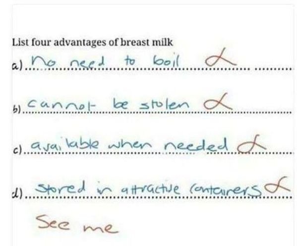 funny test answers breast - List four advantages of breast milk a. no need to boil.ch b.cannot be stolen a c.avas lable when needed.com 2. Stored in attractive contarers of See me