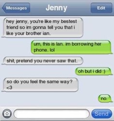 love confession messages - Messages Jenny Edit hey jenny, you're my bestest friend so im gonna tell you thati your brother ian um, this is lan. im borrowing her phone. lol shit, pretend you never saw that. oh but i did so do you feel the same way?