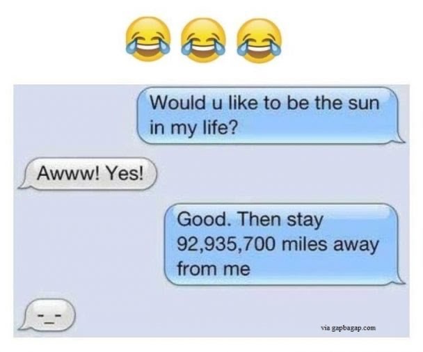 funny ex roasts - Would u to be the sun in my life? Awww! Yes! Good. Then stay 92,935,700 miles away from me via gapbagap.com