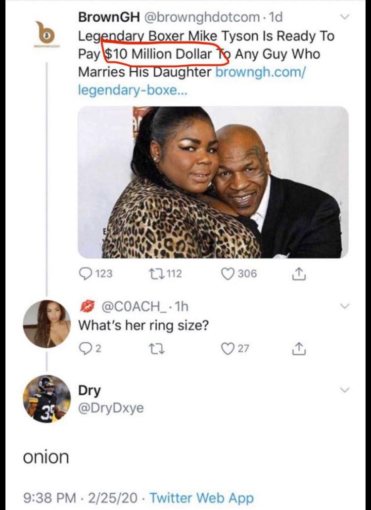 conversation - BrownGH . 1d Legendary Boxer Mike Tyson Is Ready To Pay $10 Million Dollar To Any Guy Who Marries His Daughter browngh.com legendaryboxe... 123 12 112 306 I What's her ring size? O2 Cz 27 Dry onion 22520 Twitter Web App
