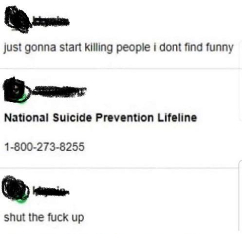 cable - just gonna start killing people i dont find funny National Suicide Prevention Lifeline 18002738255 shut the fuck up