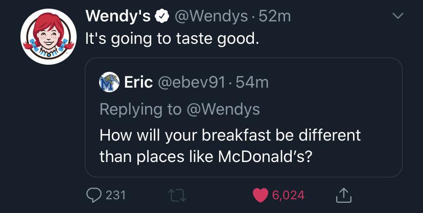 screenshot - Wendy's 52m It's going to taste good. M Eric .54m How will your breakfast be different than places McDonald's? 231 6,024 1