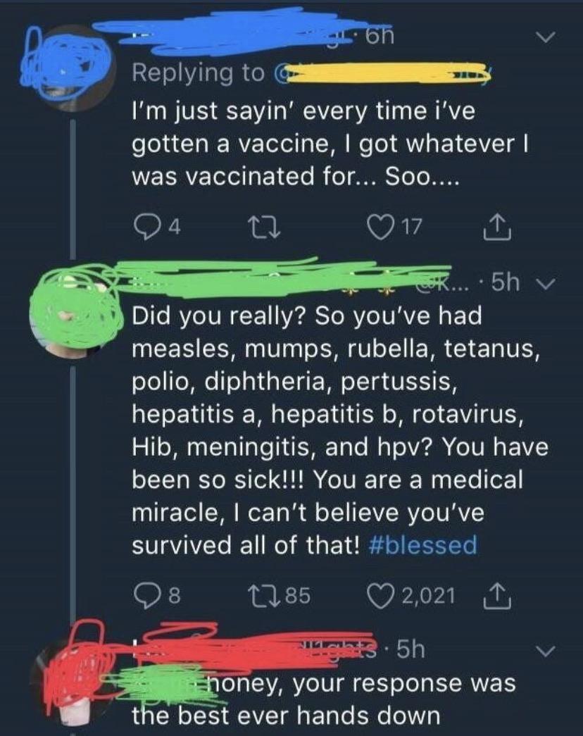 screenshot - 6h I'm just sayin' every time i've gotten a vaccine, I got whatever | was vaccinated for... Soo.... 04 27 0 17 I ok... 5hv Did you really? So you've had measles, mumps, rubella, tetanus, polio, diphtheria, pertussis, 'hepatitis a, hepatitis b