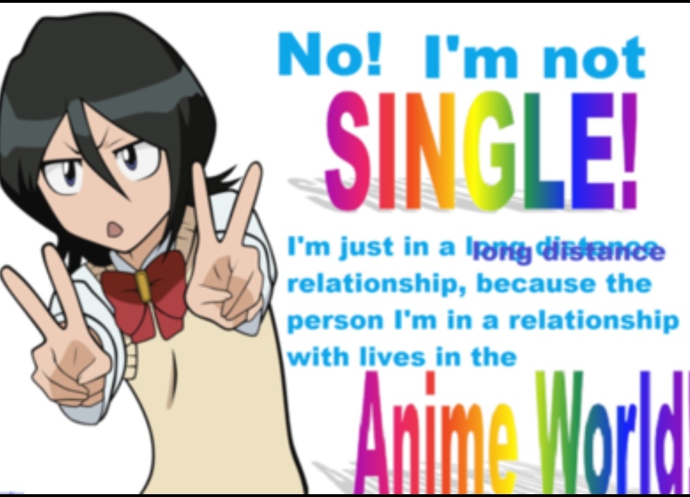 i m not single anime world - No! I'm not Single! I'm just in a long distance relationship, because the person I'm in a relationship with lives in the Anime World