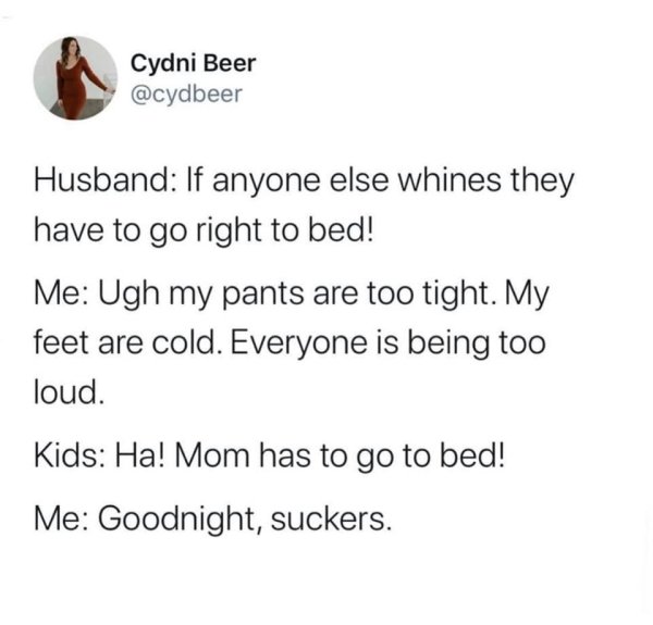 Meningitis - Cydni Beer Husband If anyone else whines they have to go right to bed! Me Ugh my pants are too tight. My feet are cold. Everyone is being too loud. Kids Ha! Mom has to go to bed! Me Goodnight, suckers.