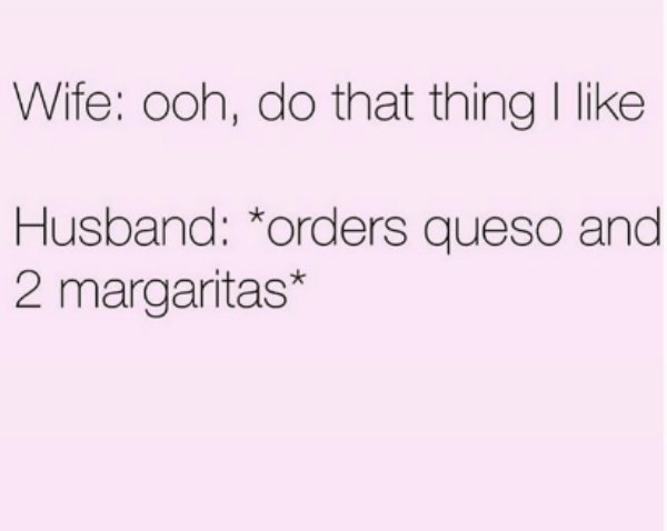 lavender - Wife ooh, do that thing I Husband orders queso and 2 margaritas