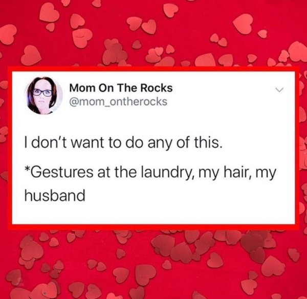 heart - Mom On The Rocks I don't want to do any of this. Gestures at the laundry, my hair, my husband