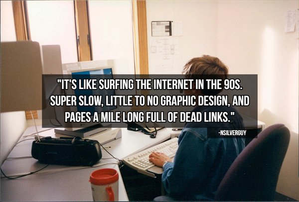 "It'S Surfing The Internet In The 90S. Super Slow, Little To No Graphic Design, And Pages A Mile Long Full Of Dead Links." Nsilverguy