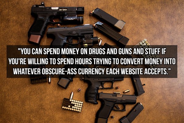 pistol guns - "You Can Spend Money On Drugs And Guns And Stuff If You'Re Willing To Spend Hours Trying To Convert Money Into Whatever ObscureAss Currency Each Website Accepts." Seoses eeee