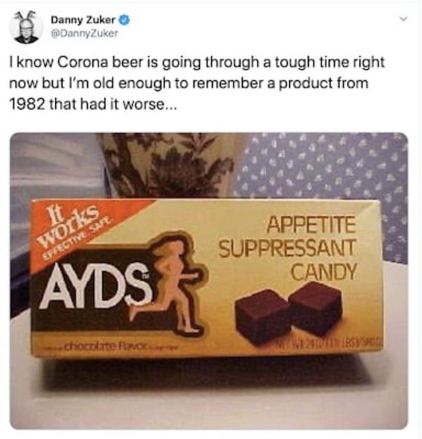 weight loss ayds - Danny Zuker Zuker I know Corona beer is going through a tough time right now but I'm old enough to remember a product from 1982 that had it worse... Eges Appetite Suppressant Candy Ayds ..chocolate for L Thi B