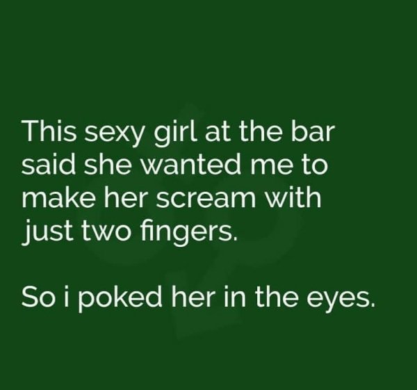 888 poker - This sexy girl at the bar said she wanted me to make her scream with just two fingers. So i poked her in the eyes.