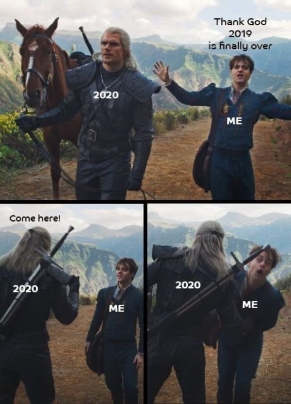 witcher memes - Thank God 2019 is finally over 2020 Me Come here! 2020 2020 Me Me