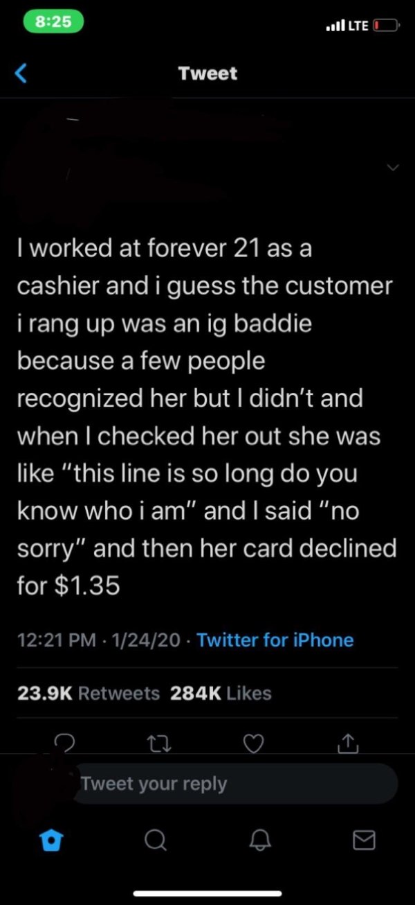 screenshot - ...Ilte O Tweet 'I worked at forever 21 as a cashier and i guess the customer i rang up was an ig baddie because a few people recognized her but I didn't and when I checked her out she was "this line is so long do you know who i am" and I sai