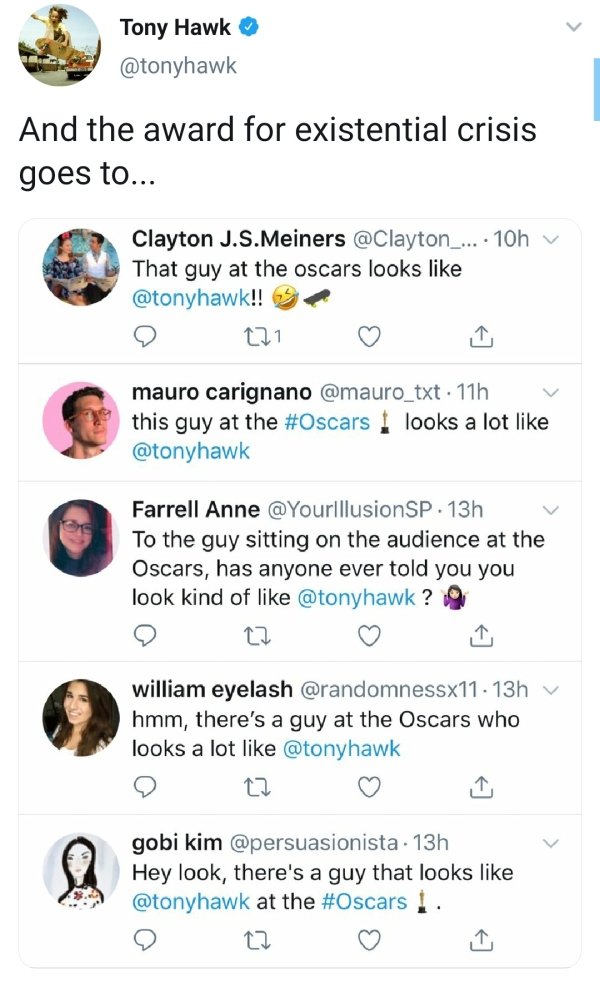 icon - Tony Hawk And the award for existential crisis goes to... Clayton J.S.Meiners ... 10hv That guy at the oscars looks !! 221 mauro carignano . 11h this guy at the looks a lot Farrell Anne .13h v To the guy sitting on the audience at the Oscars, has a
