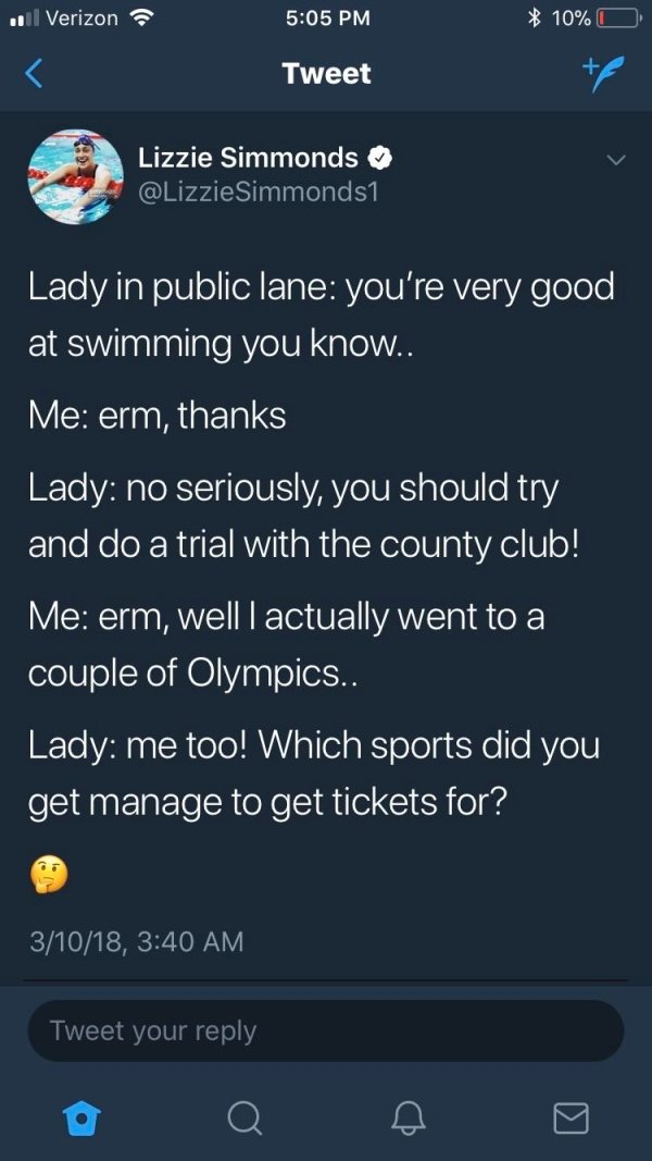 . Verizon 10%O Tweet Lizzie Simmonds Simmonds1 Lady in public lane you're very good at swimming you know.. Me erm, thanks Lady no seriously, you should try and do a trial with the county club! Me erm, well I actually went to a couple of Olympics.. Lady me