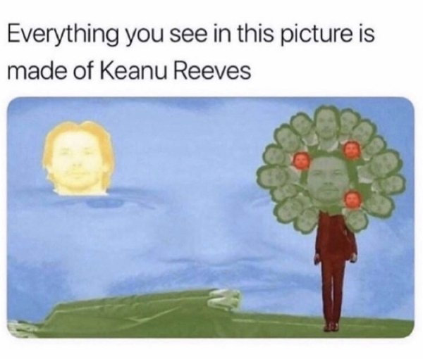 everything you see in this picture is made of keanu reeves - Everything you see in this picture is made of Keanu Reeves