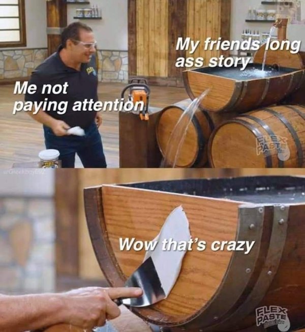 Internet meme - My friends long ass story Me not paying attention Wow that's crazy