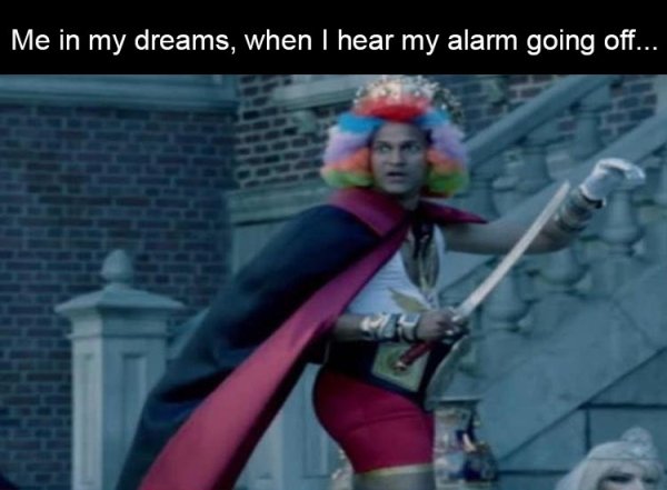 fictional character - Me in my dreams, when I hear my alarm going off...