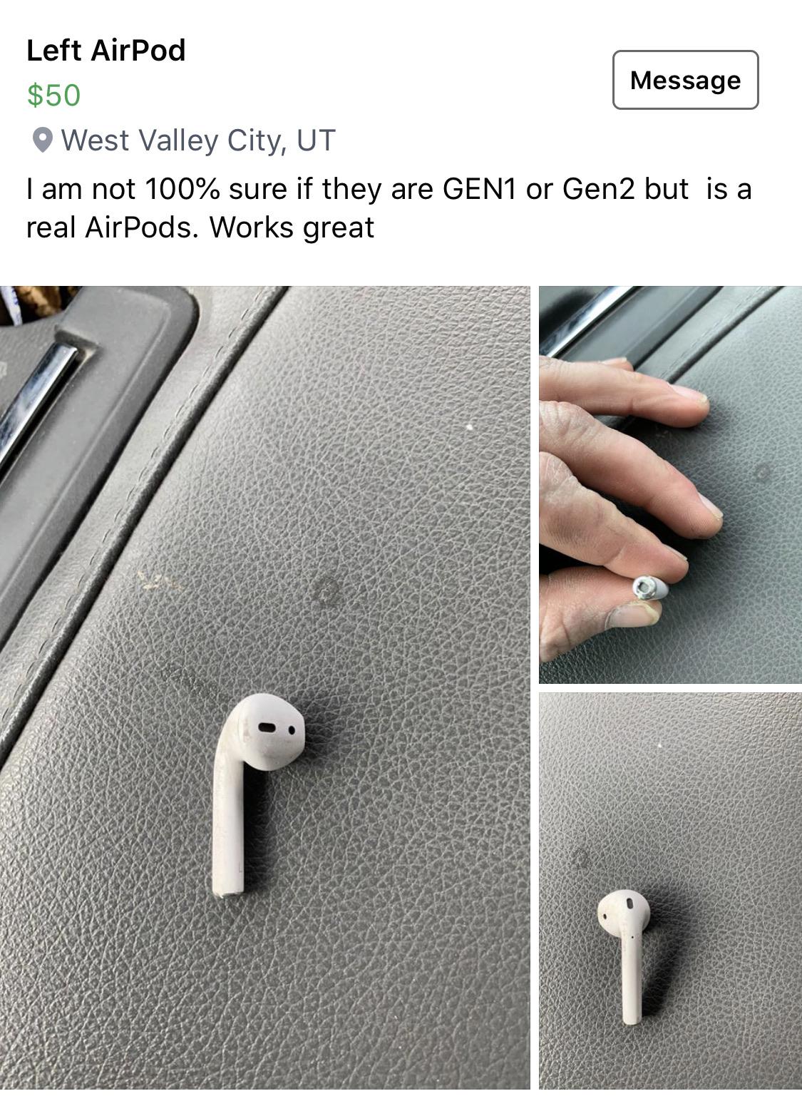 angle - Left AirPod Message $50 West Valley City, Ut I am not 100% sure if they are GEN1 or Gen2 but is a real AirPods. Works great