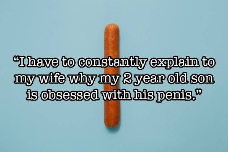 smoking cessation - "I have to constantly explain to my wife why my 2 year old son is obsessed with his penis."