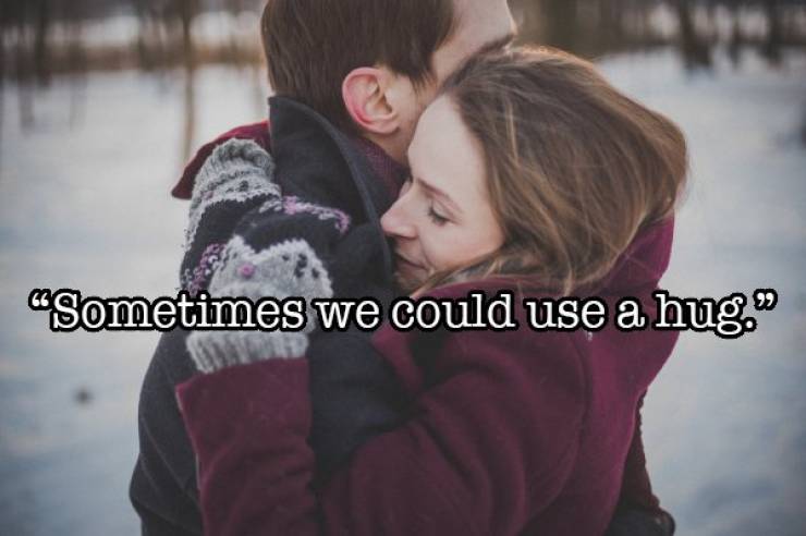 "Sometimes we could use a hug.