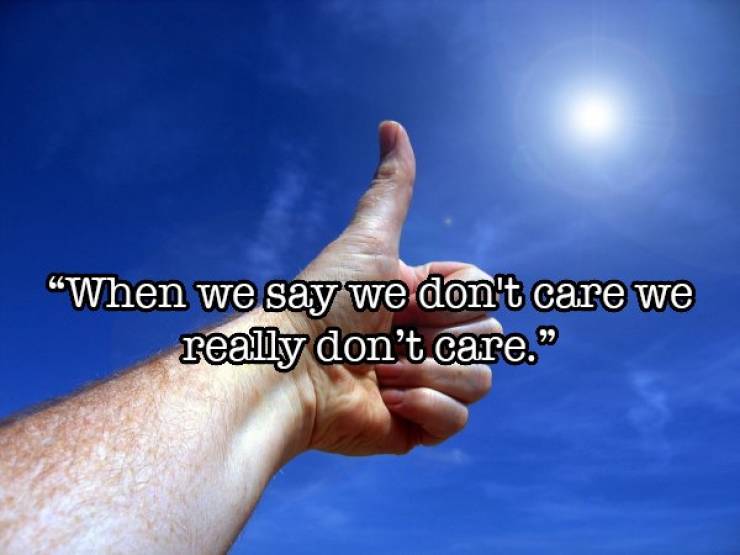 "When we say we don't care we really don't care."